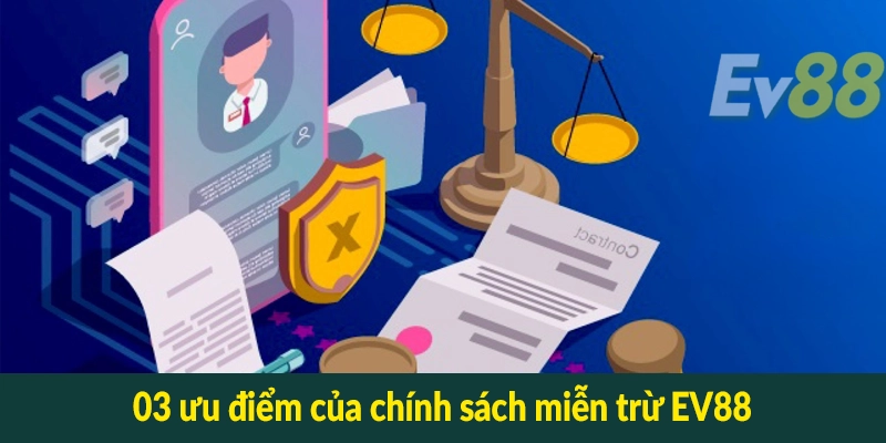 03 ưu điểm của chính sách miễn trừ EV88