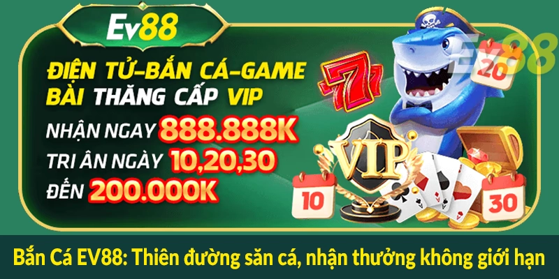 Bắn Cá EV88: Thiên đường săn cá, nhận thưởng không giới hạn