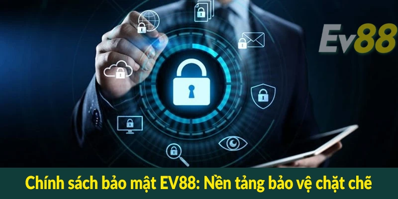 Chính sách bảo mật EV88 - Nền tảng bảo vệ chặt chẽ