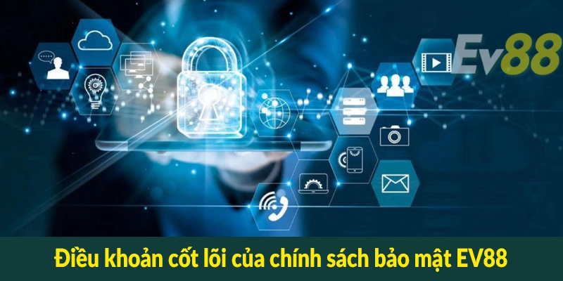 Điều khoản cốt lõi của chính sách bảo mật EV88