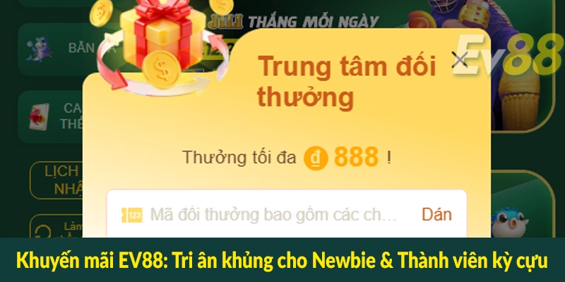 Khuyến mãi EV88 - Tri ân khủng cho Newbie & Thành viên kỳ cựu