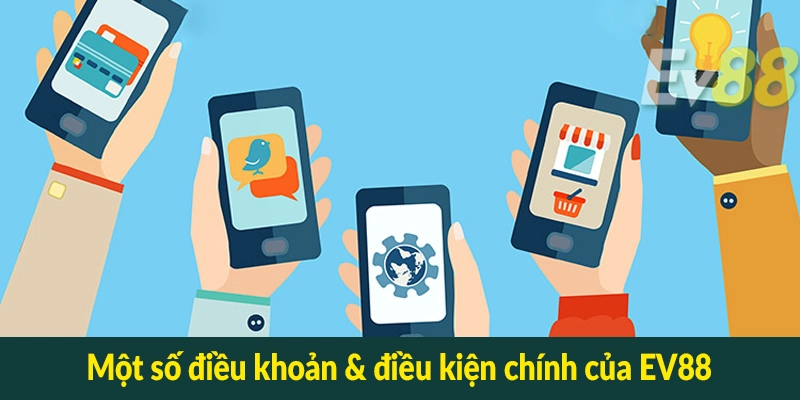 Một số điều khoản & điều kiện chính của EV88
