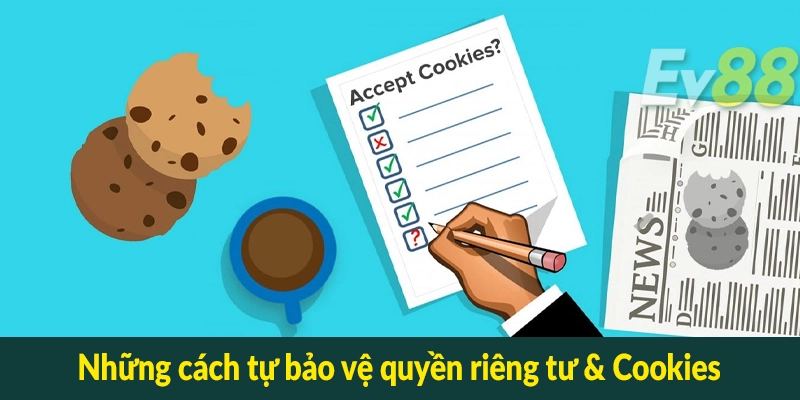Những cách tự bảo vệ quyền riêng tư & Cookies