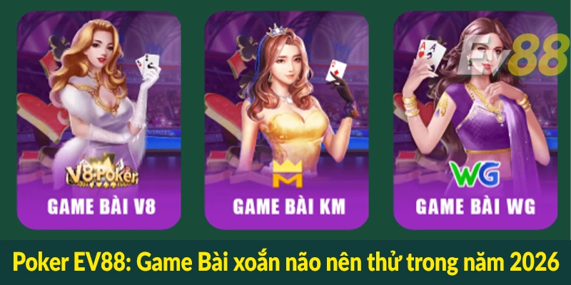 Poker EV88 - Game Bài xoắn não nên thử trong năm 2026