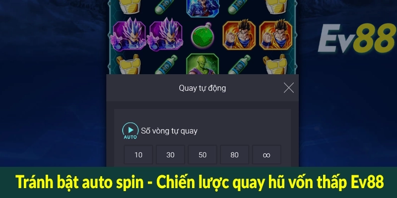 Tránh bật auto spin - Chiến lược quay hũ vốn thấp Ev88